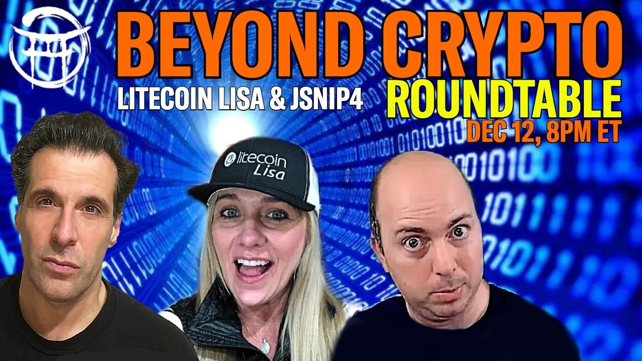 BEYOND CRYPTO ROUNDTABLE with LITECOIN LISA, JSNIP4 & JEAN-CLAUDE - DEC 12