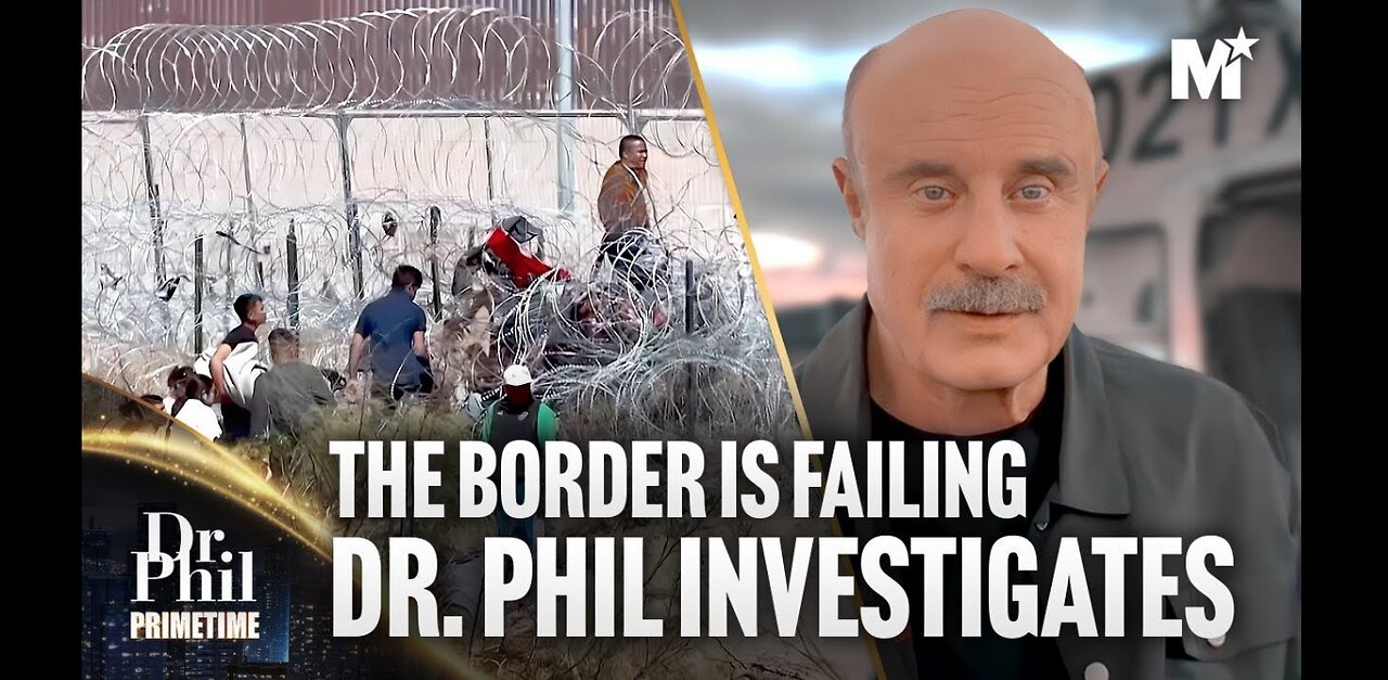 DR. PHIL: THE BORDER CRISIS -THE GOV’T IS FAILING AT BORDER SECURITY