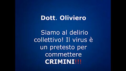 Dott. Oliviero: Siamo al delirio collettivo! Il virus è un pretesto per commettere CRIMINI!!!