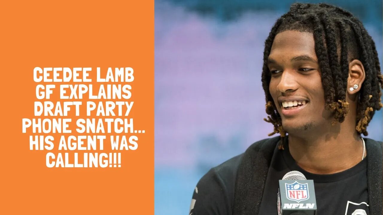 CEEDEE LAMB GF EXPLAINS DRAFT PARTY PHONE SNATCH... His Agent Was Calling!!!