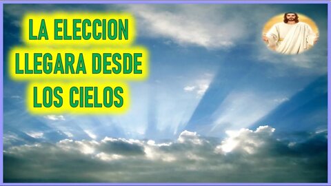 MENSAJE DE JESUCRISTO A J FRANCES - LA ELECCION LLEGARA DESDE LOS CIELOS