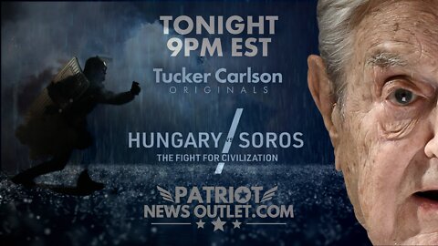 patriot News Outlet | Tucker Carlson's, Hungary v. George Soros: The Fight for Civilization | Tonight 9PM EST