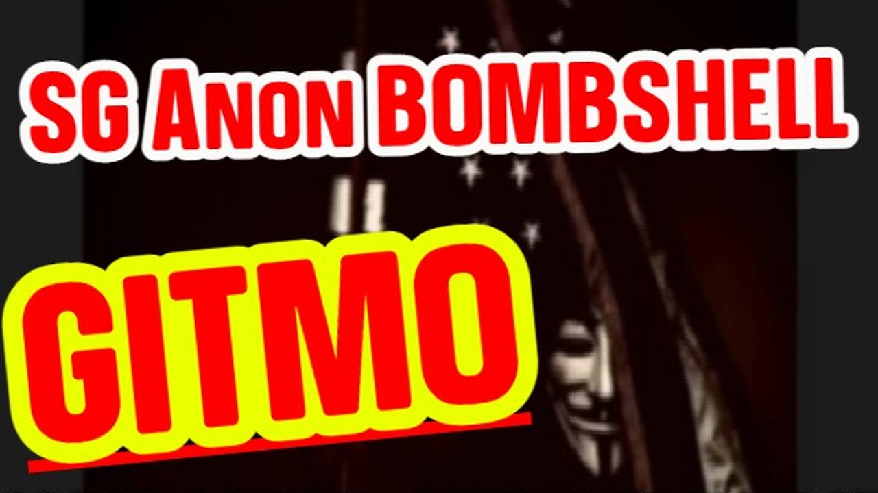 SG Anon BOMBSHELL - "They All Will Go To GITMO"