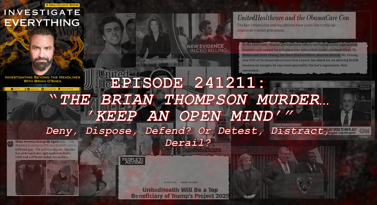 INVESTIGATE EVERYTHING 241211: The Brian Thompson Murder…’Keep an Open Mind.”