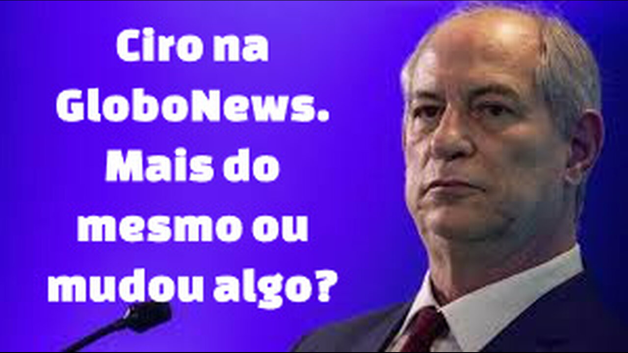 Análise da entrevista de Ciro Gomes na GloboNews