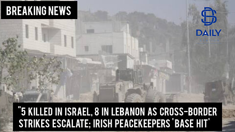 "5 Killed in Israel, 8 in Lebanon as Cross-Border Strikes Escalate; Irish Peacekeepers' Base Hit'