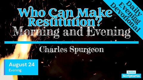 August 24 Evening Devotional | Who Can Make Restitution? | Morning and Evening by Spurgeon