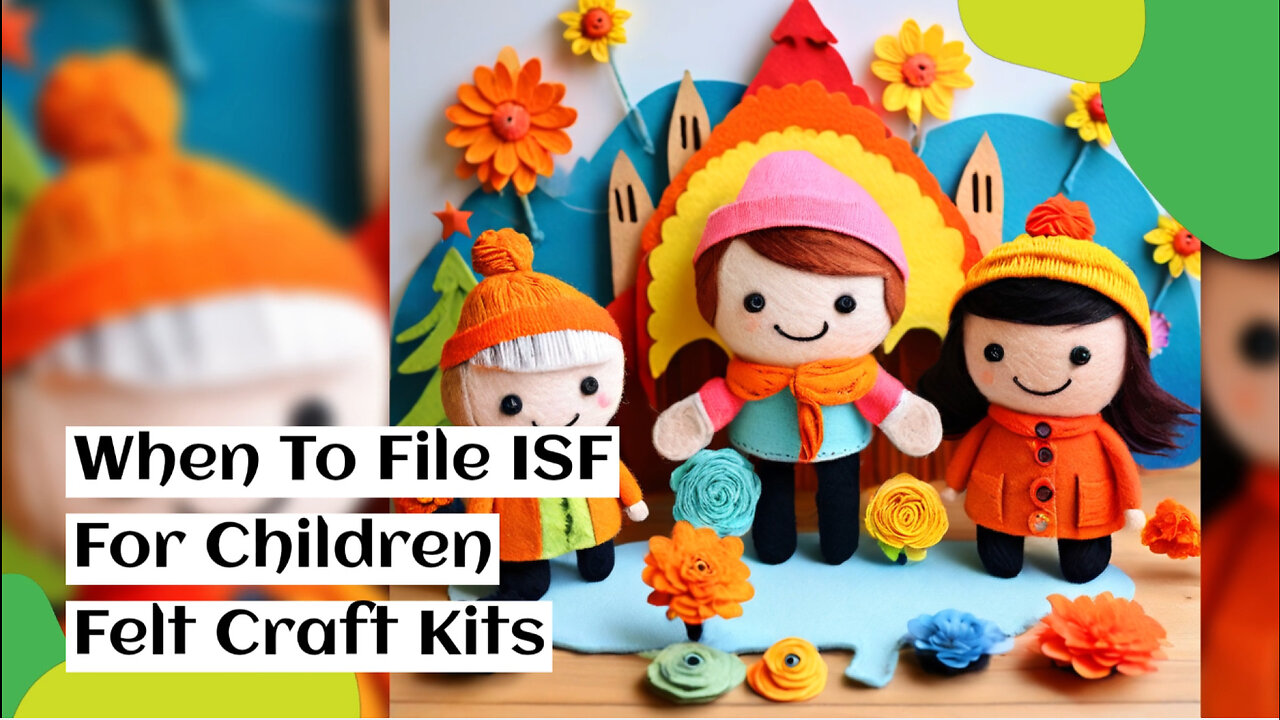 Demystifying ISF: Do You Need to File for Children's Felt Craft Kits?