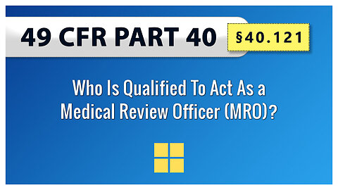 49 CFR Part 40 - §40.121 Who Is Qualified To Act As a Medical Review Officer (MRO)?