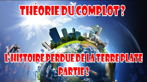 L’histoire Perdue de La Terre Plate une théorie du complot ? partie 2