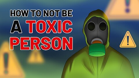 SELF CHECK: How To NOT Be A Toxic Person