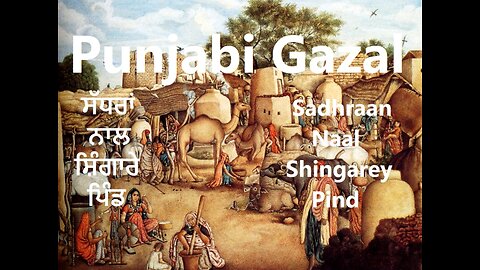 ਸੱਧਰਾਂ ਨਾਲ ਸ਼ਿੰਗਾਰੇ ਪਿੰਡ Sadhraan Naal Shingarey Pind (Punjabi Gazal)