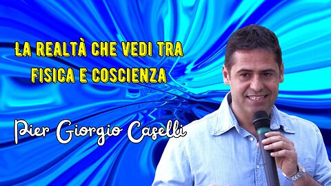 La realtà che vedi tra fisica e coscienza secondo Caselli