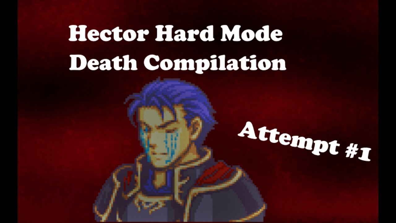 Fire Emblem 7 Hector Hard Mode Attempt #1 Death Compilation (READ DESCRIPTION FOR DETAILS)