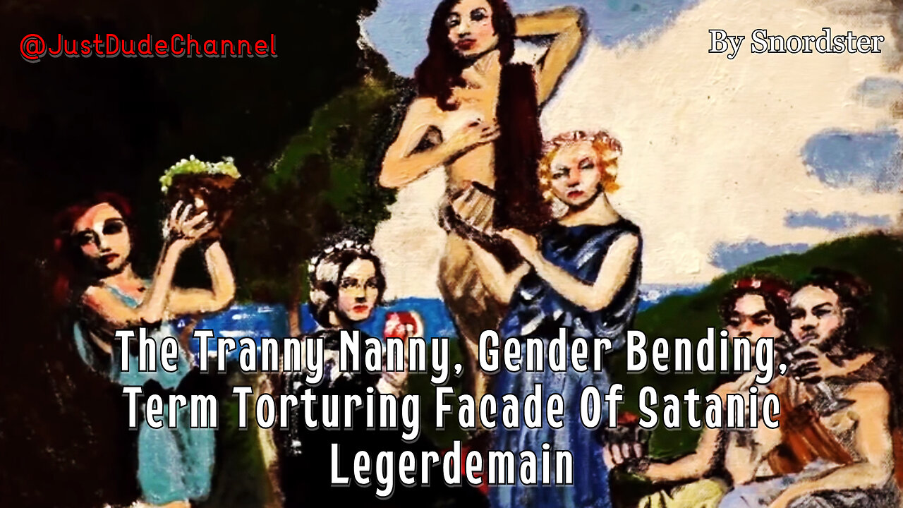 The Tranny Nanny, Gender Bending, Term Torturing Facade Of Satanic Legerdemain | Snordster