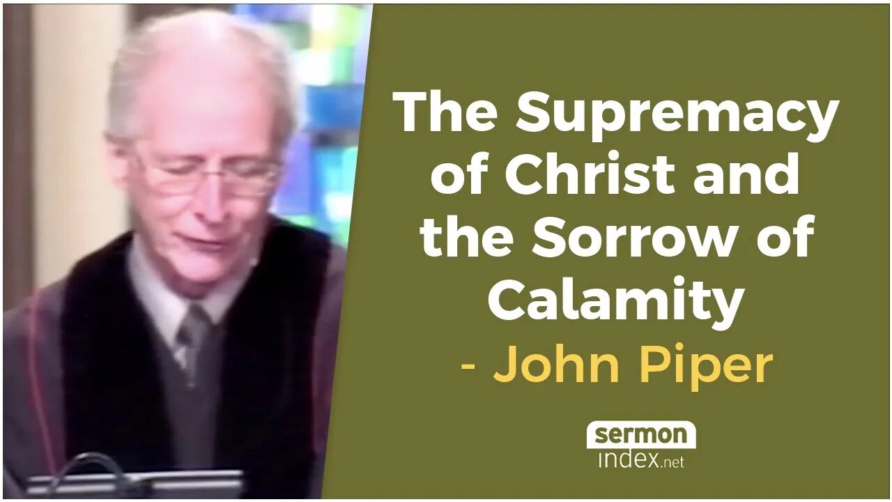 The Supremacy of Christ and the Sorrow of Calamity by John Piper