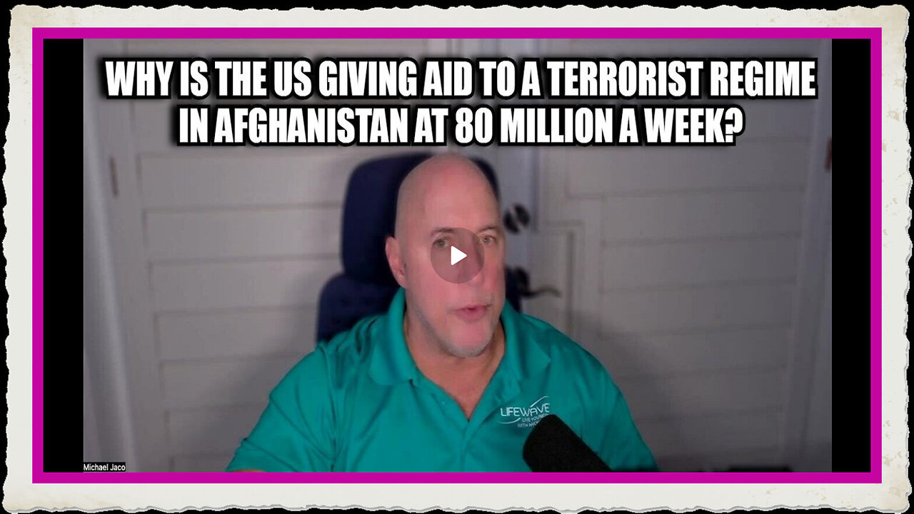 Michael Jaco Why Is The US Giving Aid to A Terrorist Regime in Afghanistan at 80 Million a Aeek