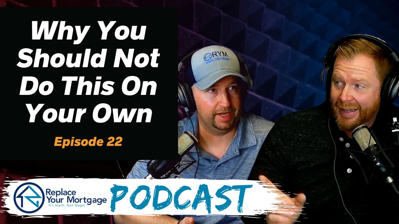 Why You Should Not Do This Alone - Replace Your Mortgage Podcast - Ep 22