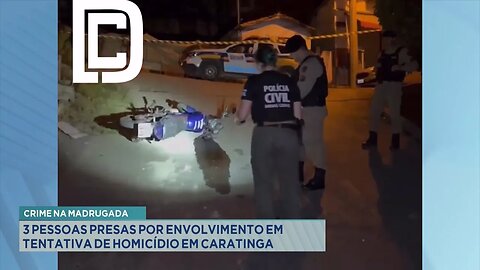 Crime na Madrugada: 3 Pessoas Presas por Envolvimento em Tentativa de Homicídio em Caratinga.