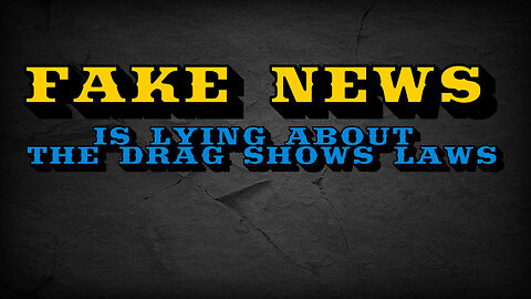 FAKE NEWS IS LYING ABOUT THE DRAG SHOWS LAWS