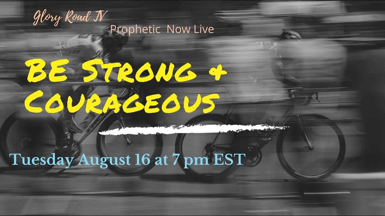 Glory Road Prophetic Word- Be Strong and Courageous Now