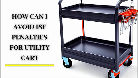 How to Avoid ISF Penalties for Utility Carts | Expert Tips and Guidelines