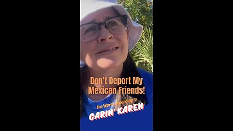 Carin' Karen says, "Don't deport my Mexican friends!"