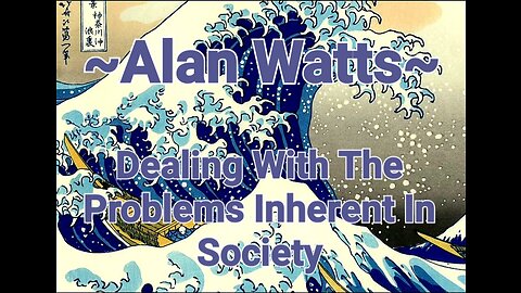 ~Alan Watts~ Dealing With The Problems Inherent In Society