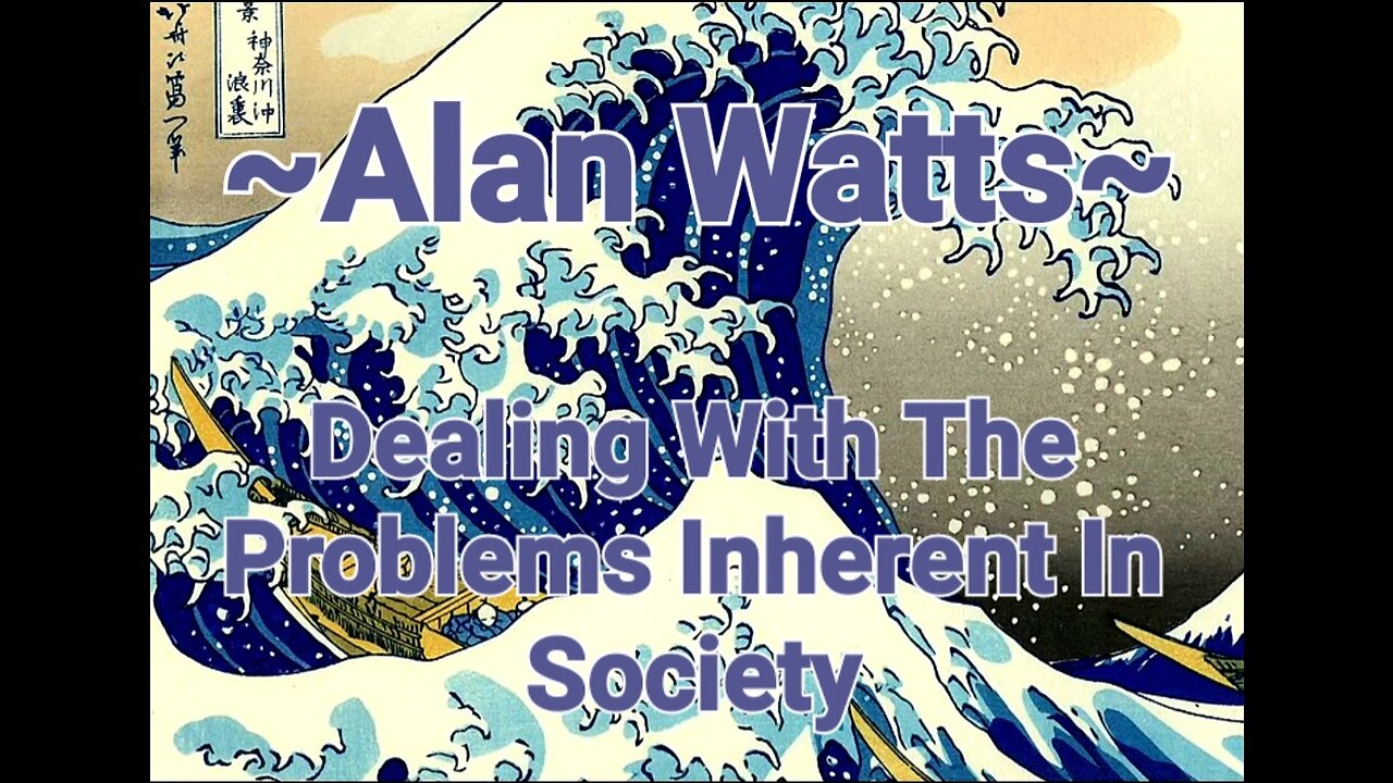 ~Alan Watts~ Dealing With The Problems Inherent In Society