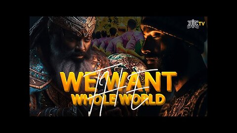 We Want The Whole World