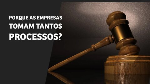 O Motivo porque as empresas tomam tantos processos.