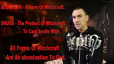 Witchcraft - Drugs - Addiction. Explained. The Spiritual Side Of Addiction