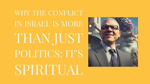 Why The Conflict in Israel Is More Than Just Politics: It’s Spiritual