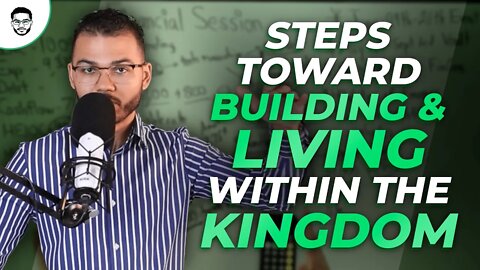 Steps Toward Building And Living Within The Kingdom