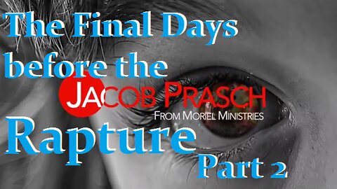 The Final Days Before The Rapture - Part 2 of 2 __Jacob Prasch