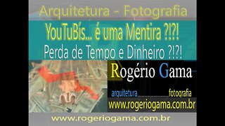 Youtube é uma Mentira?! Será ?! Rogerio Gama - Arquitetura e Fotografia