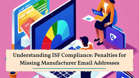 Ensuring ISF Accuracy: The Consequences of Omitting Manufacturer Email Addresses