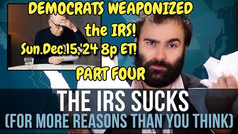 WATCH 24x7! Dec.15,'24: PART FOUR: The Democrats Weaponized the IRS. We are their targets, Tyranny and Election Rigging are their objectives. They want our assets, so as to disable our rights and beliefs!