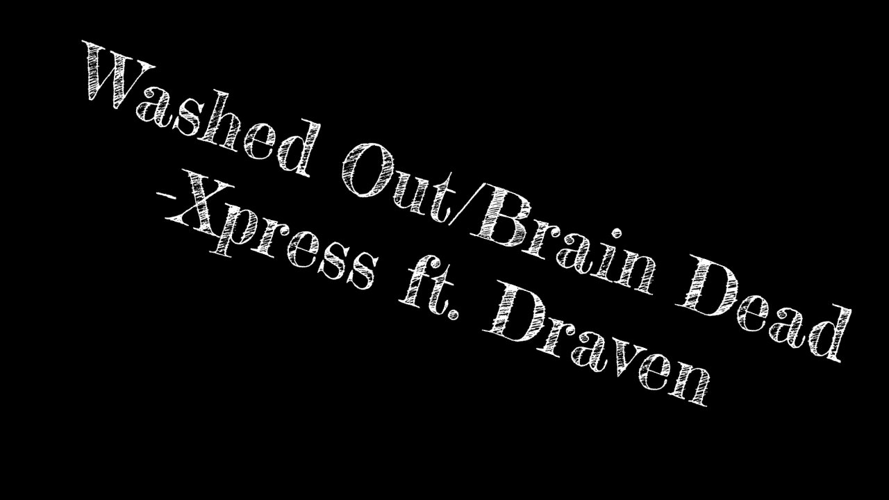 Washed Out/Brain Dead -Xpress ft. Draven