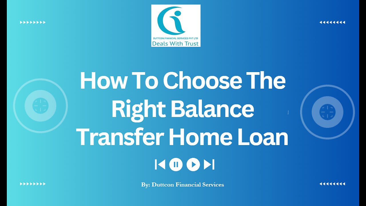 How To Choose The Right Balance Transfer Home Loan