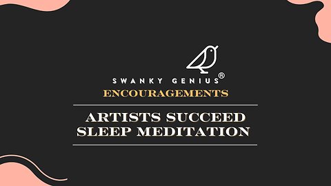 Ep 11 - Artists Succeed Sleep Meditation | Swanky Genius: Encouragements