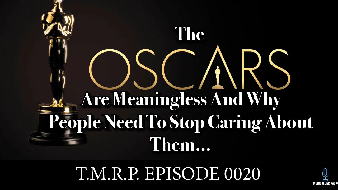 The Oscars Are Meaningless And Why People Need To Stop Caring About Them||TMRP Episode 0020