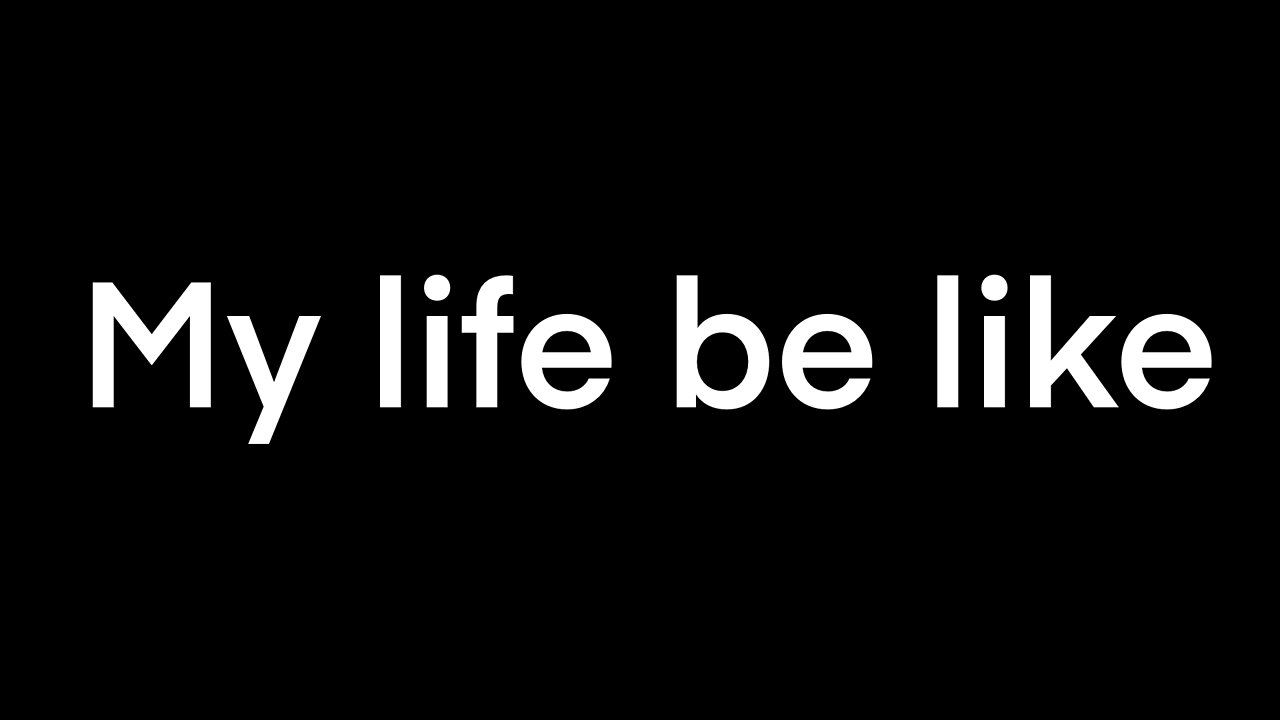 my life be like