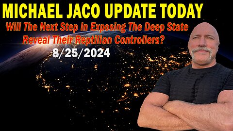 Michael Jaco Situation Update 08.25.24: "The Deep State Exposing Reveals"