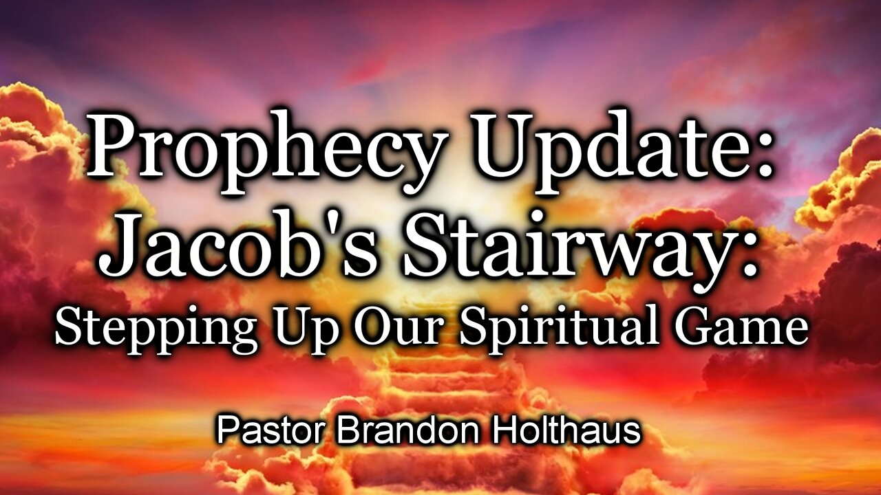 Prophecy Update: Jacob's Stairway: Stepping Up Our Spiritual Game