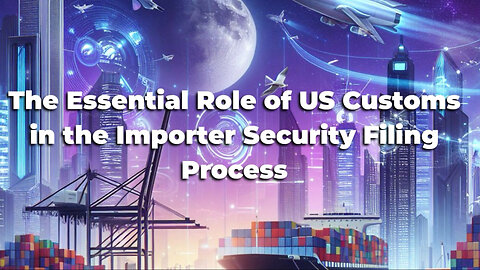 Discover the Secrets of US Customs and Border Protection in the ISF Process