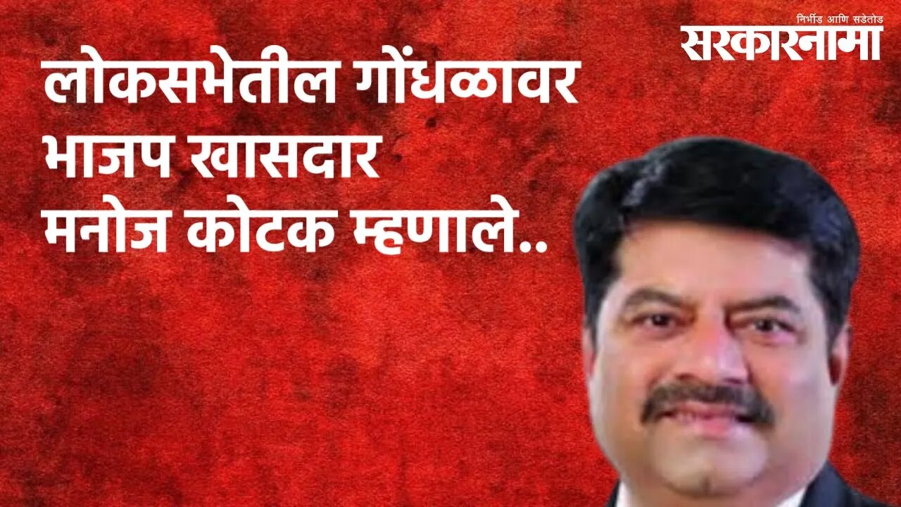 Manoj Kotak On The Chaos In Lok Sabha.. | Lok Sabha | Politics | Maharashtra | Sarakarnama