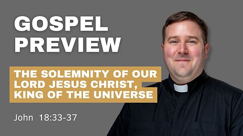 Gospel Preview - The Solemnity of Our Lord Jesus Christ, King of the Universe