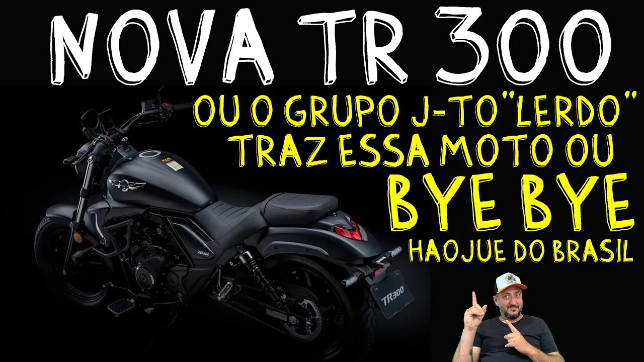 Nova TR 300, ou o GRUPO J-TO”LERDO” traz essa MOTO OU BYE BYE Haojue do BRASIL