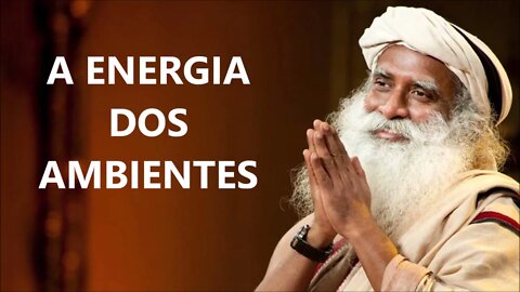 A ENERGIA NEGATIVA DE ALGUNS AMBIENTES, SADHGURU, DUBLADO